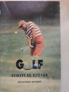 Dojcsák Győző - Golf etikett és szótár [antikvár]