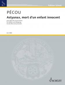 PÉCOU THIERRY - ASTYANAX, MORT D'UN ENFANT INNOCENT POUR FLUTE ALTO ET PERCUSSIONS