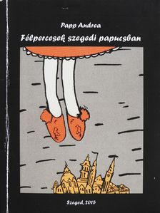 Papp Andrea - Félpercesek szegedi papucsban (dedikált példány) [antikvár]