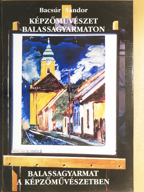 Bacsúr Sándor - Képzőművészet Balassagyarmaton, Balassagyarmat a képzőművészetben [antikvár]