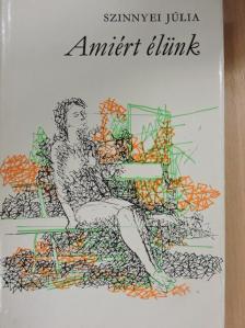 Szinnyei Júlia - Amiért élünk [antikvár]