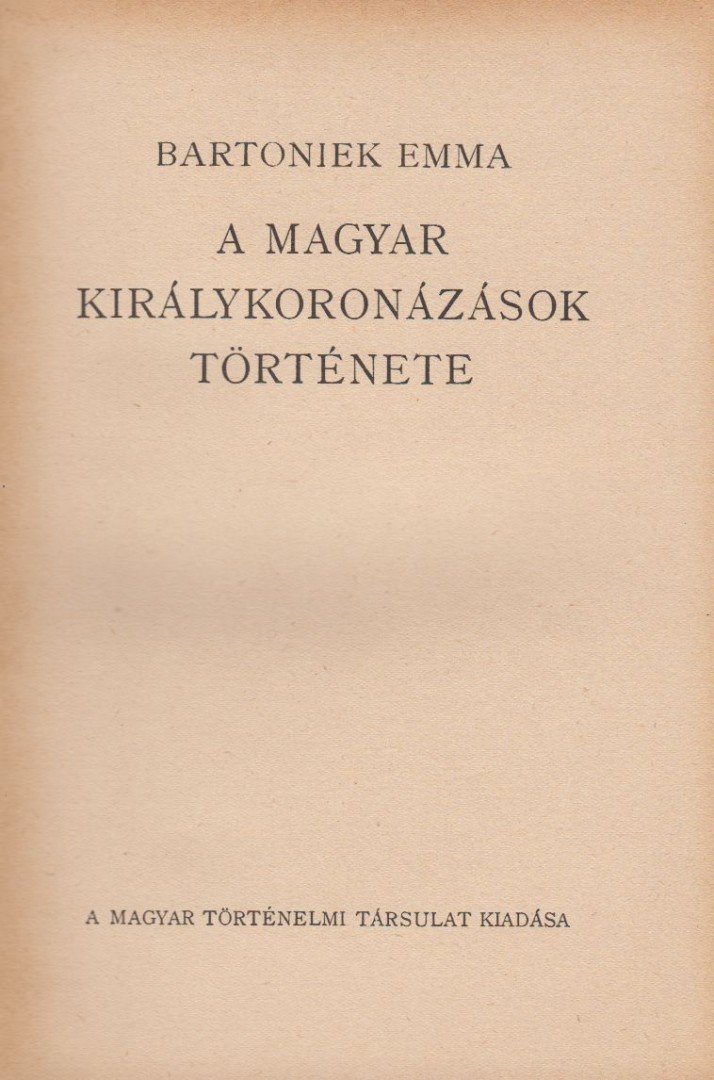 Bartoniek Emma - A magyar királykoronázások története [antikvár]