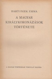 Bartoniek Emma - A magyar királykoronázások története [antikvár]