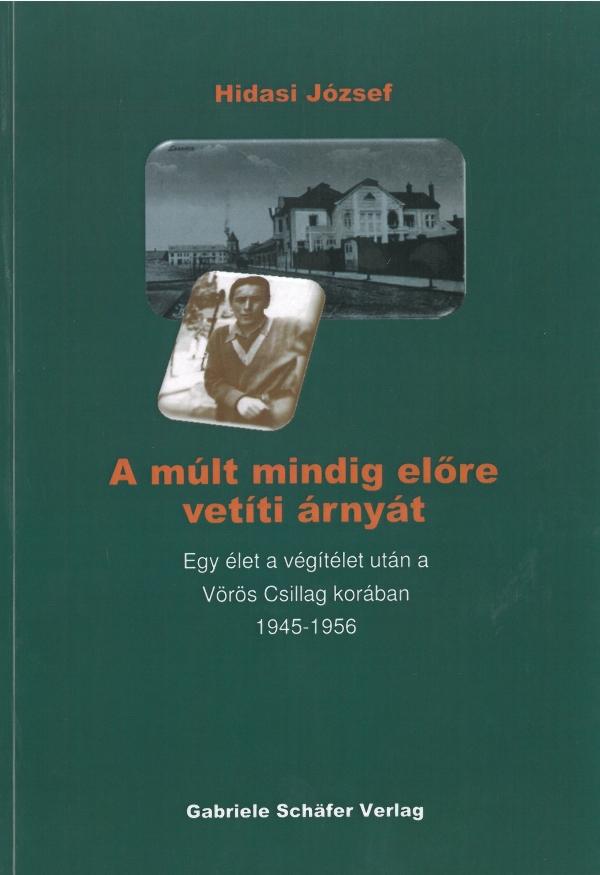 HIDASI JÓZSEF - A múlt mindig előre vetíti árnyát - Egy élet a végítélet után a Vörös Csillag korában 1945-1956
