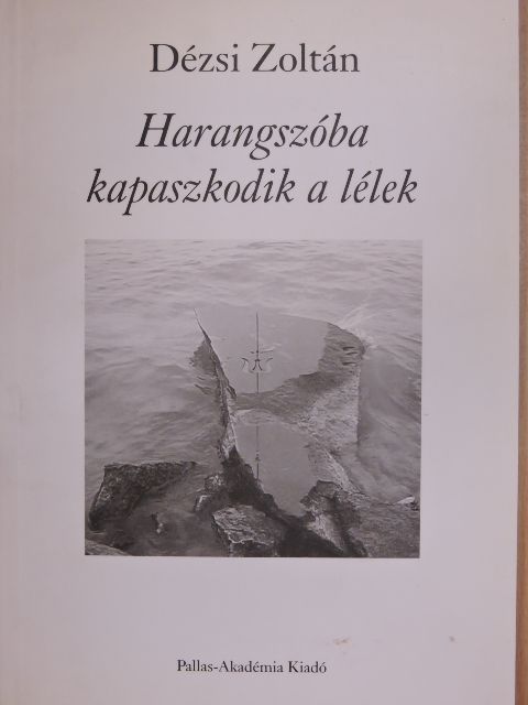 Dézsi Zoltán - Harangszóba kapaszkodik a lélek [antikvár]