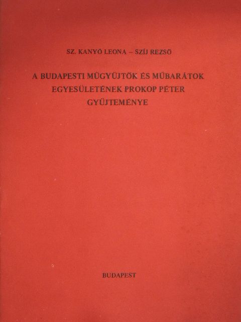 Sz. Kanyó Leona - A Budapesti Műgyűjtők és Műbarátok Egyesületének Prokop Péter gyűjteménye [antikvár]