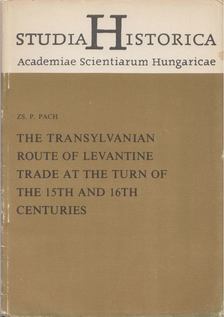 Zs.P. Pach - The Transylvanian route of levantine trade at the turn of the 15th and 16th centuries [antikvár]