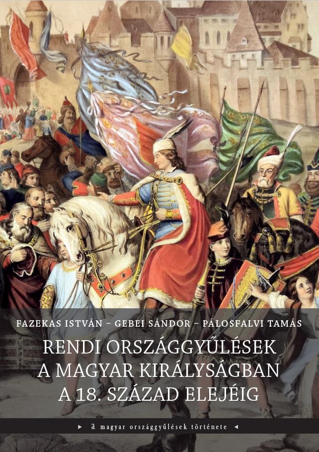 Fazekas István, Gebei Sándor, Pálosfalvi Tamás - Rendi országgyűlések a Magyar Királyságban a 18. század elejéig