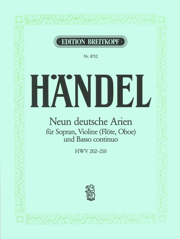 HAENDEL - NEUN DEUTSCHE ARIEN FÜR SOPRAN, VIOLINE, (FLÖTE, OBOE) UND BASSO CONTINUO HWV 202-210
