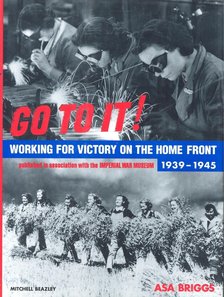 Briggs, Asa - Go to it! - Working for Victory on the Home Front 1939 - 1945 [antikvár]