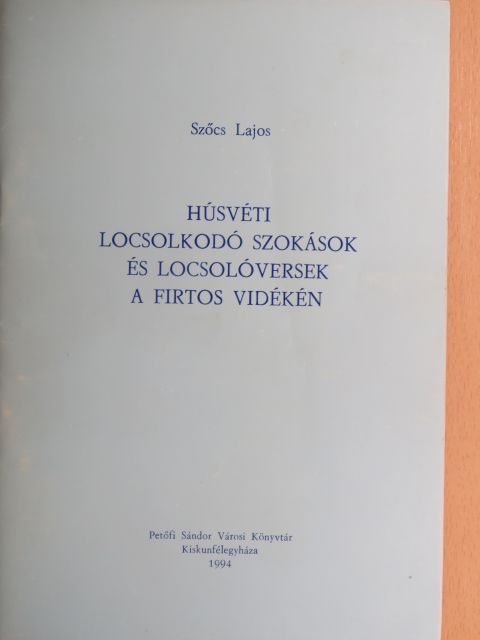 Szőcs Lajos - Húsvéti locsolkodó szokások és locsolóversek a Firtos vidékén [antikvár]