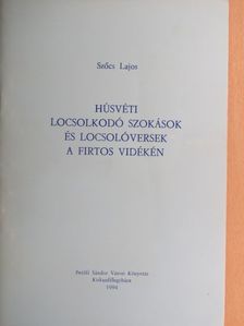 Szőcs Lajos - Húsvéti locsolkodó szokások és locsolóversek a Firtos vidékén [antikvár]