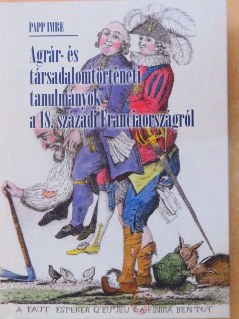 Papp Imre - Agrár- és társadalomtörténeti tanulmányok a 18. századi Franciaországról [antikvár]