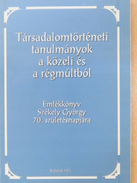 Csűrös Klára - Társadalomtörténeti tanulmányok a közeli és a régmúltból [antikvár]