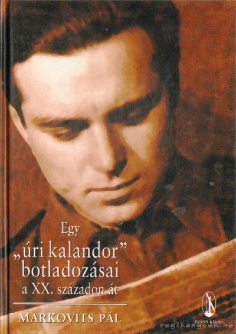 Markovits Pál - Egy "úri kalandor" botladozásai a XX. századon át [antikvár]