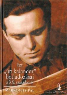 Markovits Pál - Egy "úri kalandor" botladozásai a XX. századon át [antikvár]