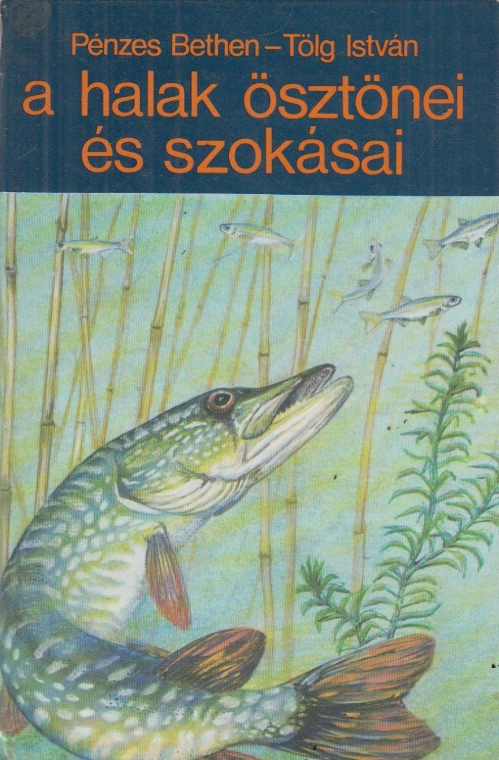 Pénzes Bethen, Tölg István - A halak ösztönei és szokásai [antikvár]