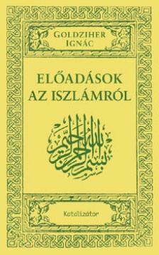 Goldziher Ignác - Előadások az iszlámról [antikvár]