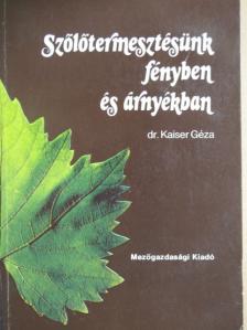 Dr. Kaiser Géza - Szőlőtermesztésünk fényben és árnyékban [antikvár]
