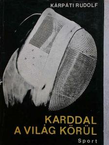 Kárpáti Rudolf - Karddal a világ körül... [antikvár]