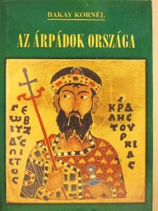 Bakay Kornél - Az Árpádok országa [antikvár]
