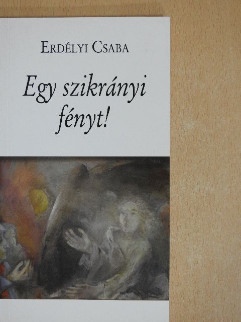 Erdélyi Csaba - Egy szikrányi fényt! [antikvár]