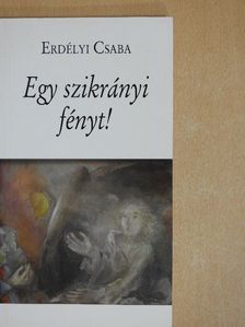 Erdélyi Csaba - Egy szikrányi fényt! [antikvár]