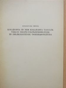 Rusznyák Péter - Kollégista és nem kollégista tanulók tárgyi megfigyelőképességének és emlékezetének összehasonlítása (dedikált példány) [antikvár]