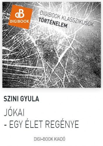 Szini Gyula - Jókai. Egy élet regénye [eKönyv: epub, mobi]