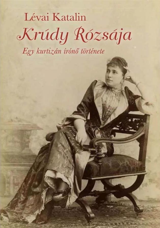 LÉVAI KATALIN - Krúdy rózsája - Egy kurtizán írónő története