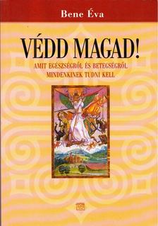 Bene Éva - Védd magad! - Amit egészségről és betegségről mindenkinek tudni kell [antikvár]