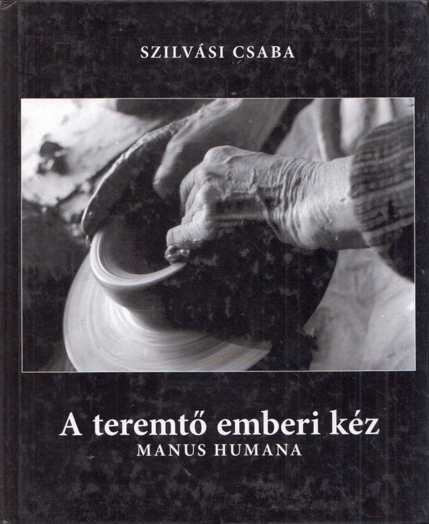 Szilvási Csaba - A teremtő emberi kéz [antikvár]