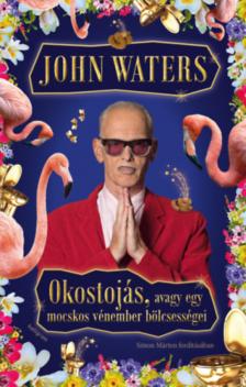 John Waters - Okostojás, avagy egy mocskos vénember bölcsességei [antikvár]