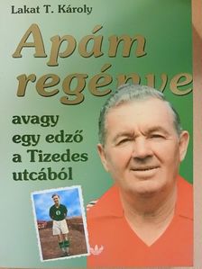 Lakat T. Károly - Apám regénye  [antikvár]