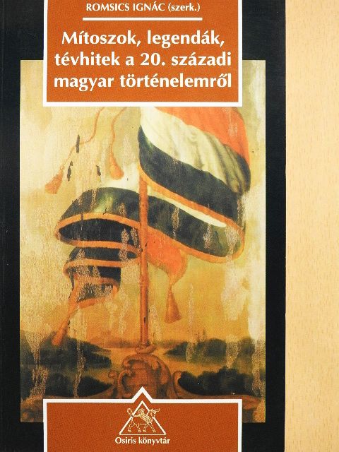 Ablonczy Balázs - Mítoszok, legendák, tévhitek a 20. századi magyar történelemről [antikvár]