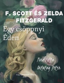 ORTUTAY PÉTER - F. Scott és Zelda Fitzgerald: Egy Csöppnyi Éden [eKönyv: epub, mobi]