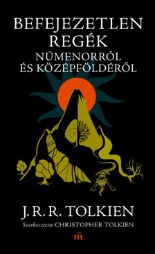 J. R. R. Tolkien - Befejezetlen regék Númenorról és Középföldéről [eKönyv: epub, mobi]