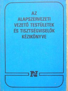 Az alapszervezeti vezető testületek és tisztségviselők kézikönyve [antikvár]