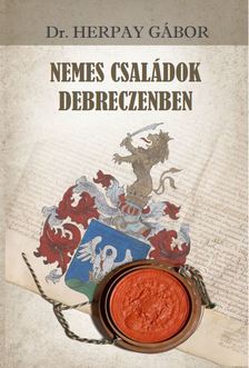 Dr. Herpay Gábor - Nemes családok Debreczenben