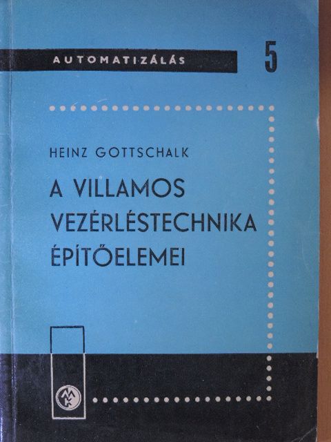 Heinz Gottschalk - A villamos vezérléstechnika építőelemei [antikvár]