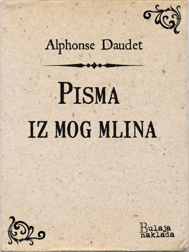 Ivan Luliæ Alphonse Daudet, - Pisma iz mog mlina [eKönyv: epub, mobi]