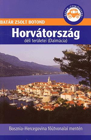 Batár Zsolt Botond - HORVÁTORSZÁG DÉLI TERÜLETEI (DALMÁCIA) - BATÁR ÚTIKÖNYVEK -