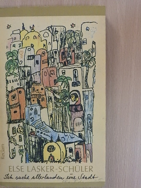 Else Lasker-Schüler - Ich Suche Allerlanden eine Stadt [antikvár]