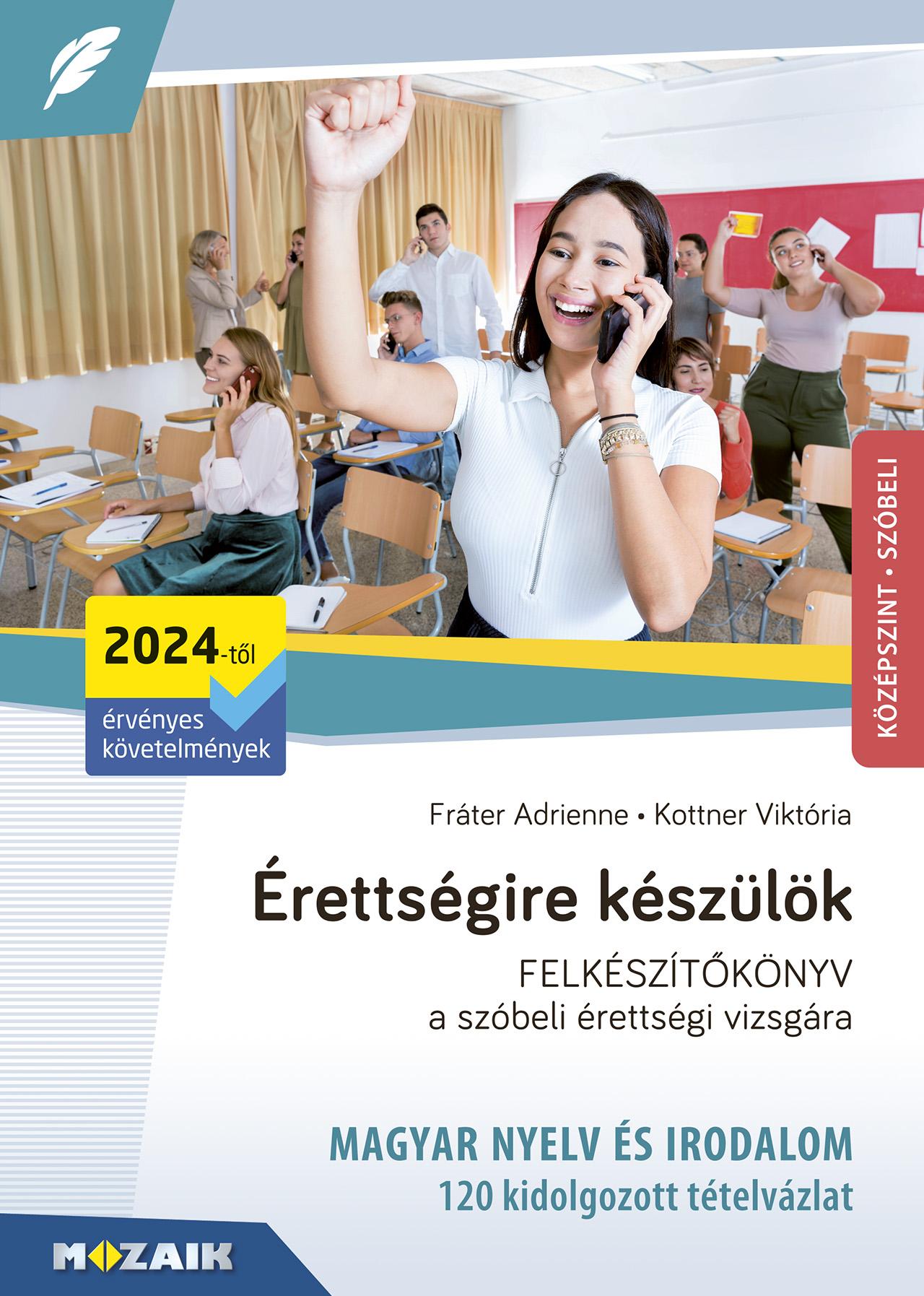 Fráter Adrienne, Kottner Viktória - Érettségire készülök - 120 kidolgozott szóbeli tételvázlat - Magyar nyelv és irodalom, középszint (2024-től érv. köv., MS-3326U)