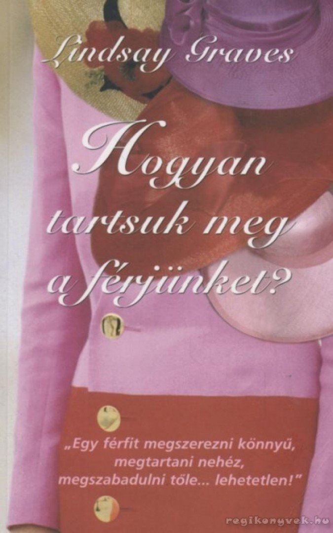 GRAVES, LINDSAY - Hogyan tartsuk meg a férjünket? [antikvár]