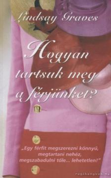 GRAVES, LINDSAY - Hogyan tartsuk meg a férjünket? [antikvár]