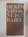 Farkas Gyula - Békés város néprajza [antikvár]