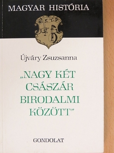Újváry Zsuzsanna - "Nagy két császár birodalmi között" [antikvár]