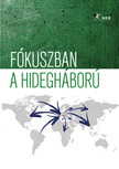 Andreides Gábor-M. Madarász Anita-Soós Viktor Attila-Szilágyi Gábo-Szőts Zoltán Oszkár (szerk.) - Fókuszban a hidegháború.