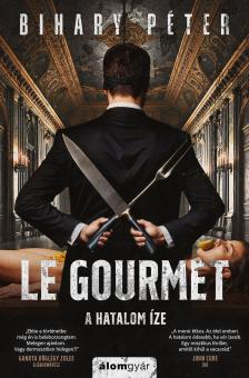 Bihary Péter - Le Gourmet - A hatalom íze